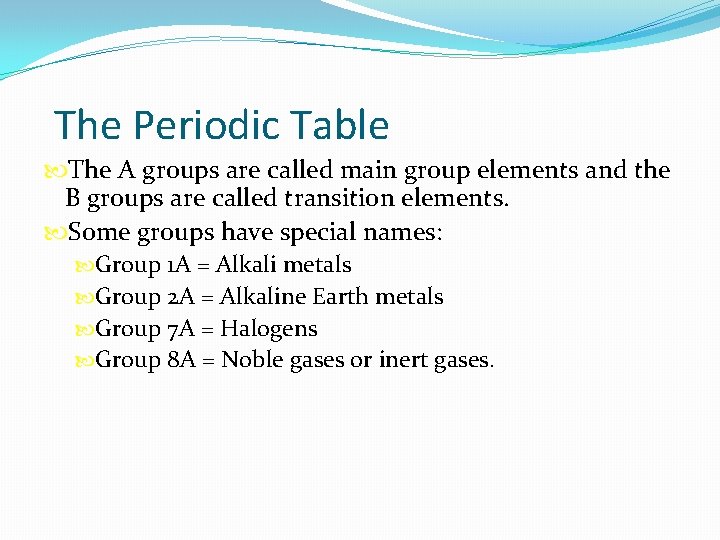 The Periodic Table The A groups are called main group elements and the B