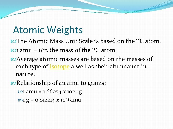Atomic Weights The Atomic Mass Unit Scale is based on the 12 C atom.