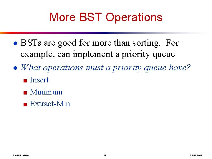 More BST Operations ● BSTs are good for more than sorting. For example, can