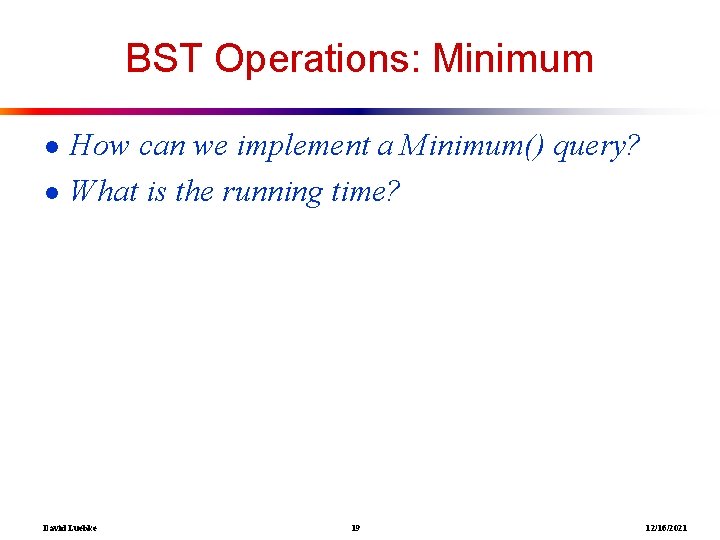 BST Operations: Minimum ● How can we implement a Minimum() query? ● What is