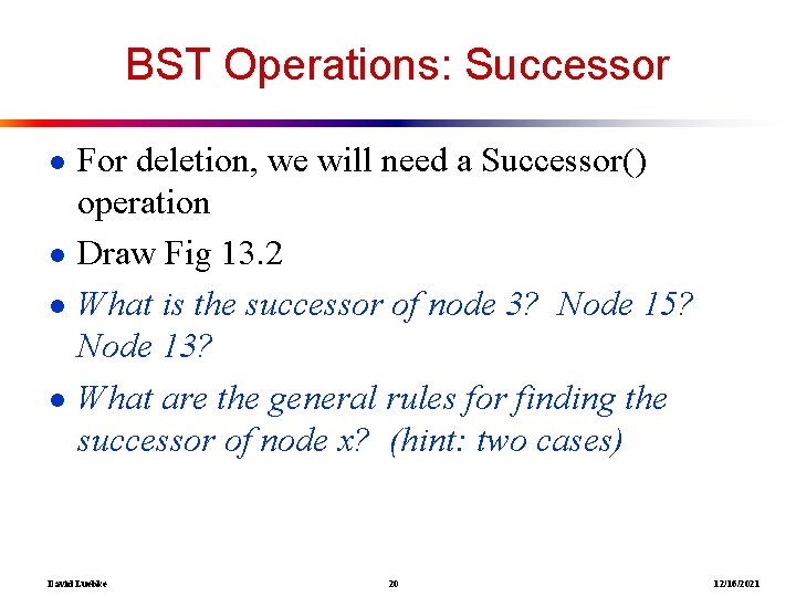 BST Operations: Successor ● For deletion, we will need a Successor() operation ● Draw