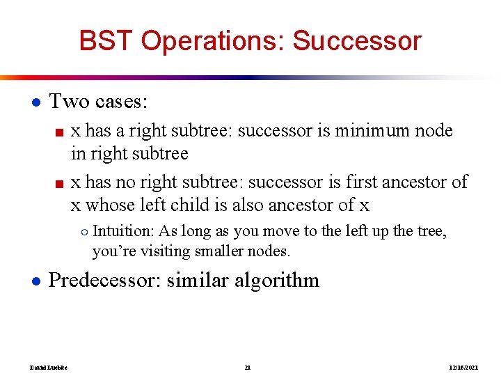 BST Operations: Successor ● Two cases: ■ x has a right subtree: successor is