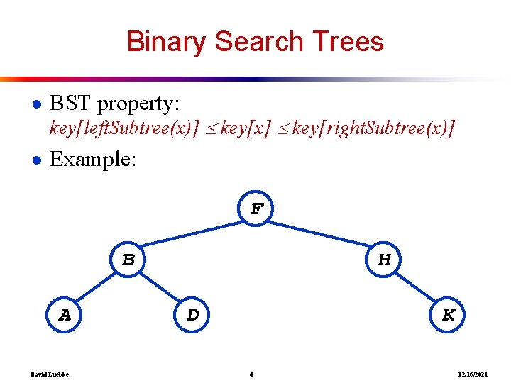 Binary Search Trees ● BST property: key[left. Subtree(x)] key[x] key[right. Subtree(x)] ● Example: F