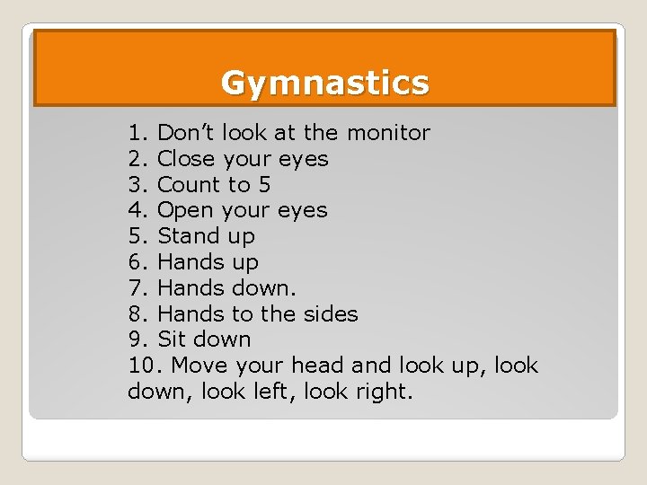 Gymnastics 1. Don’t look at the monitor 2. Close your eyes 3. Count to