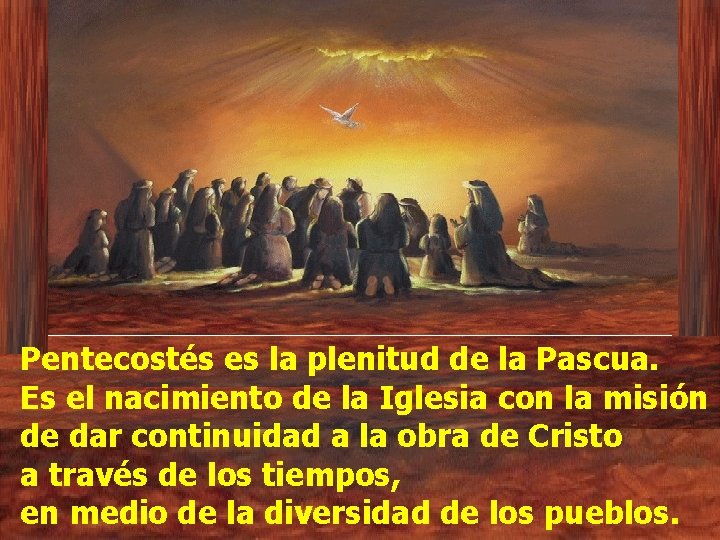 Pentecostés es la plenitud de la Pascua. Es el nacimiento de la Iglesia con