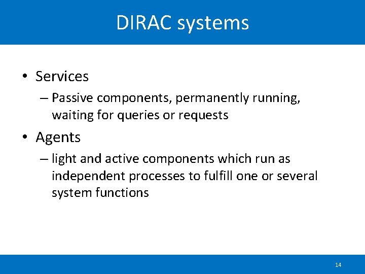 DIRAC systems • Services – Passive components, permanently running, waiting for queries or requests