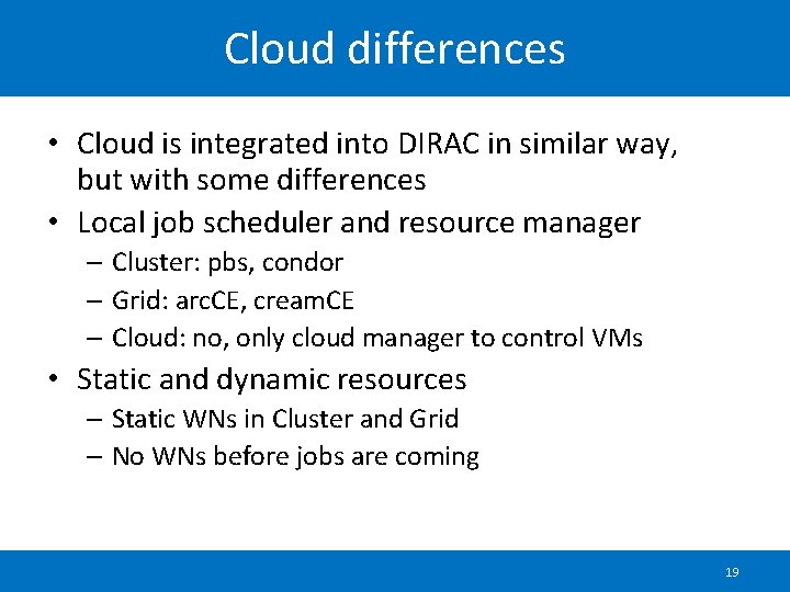 Cloud differences • Cloud is integrated into DIRAC in similar way, but with some