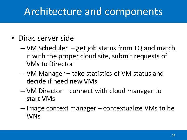 Architecture and components • Dirac server side – VM Scheduler – get job status