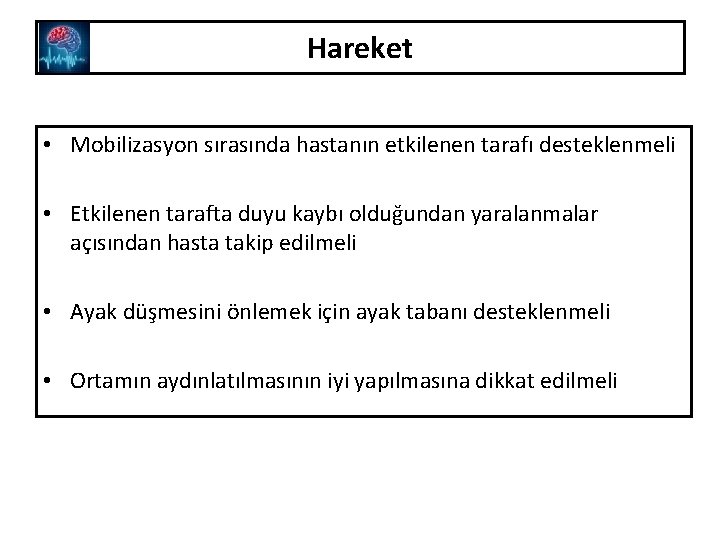 Hareket • Mobilizasyon sırasında hastanın etkilenen tarafı desteklenmeli • Etkilenen tarafta duyu kaybı olduğundan