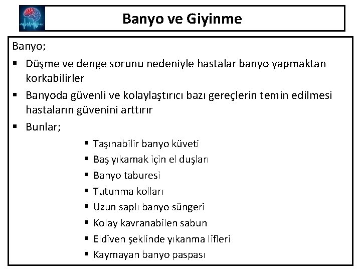 Banyo ve Giyinme Banyo; § Düşme ve denge sorunu nedeniyle hastalar banyo yapmaktan korkabilirler