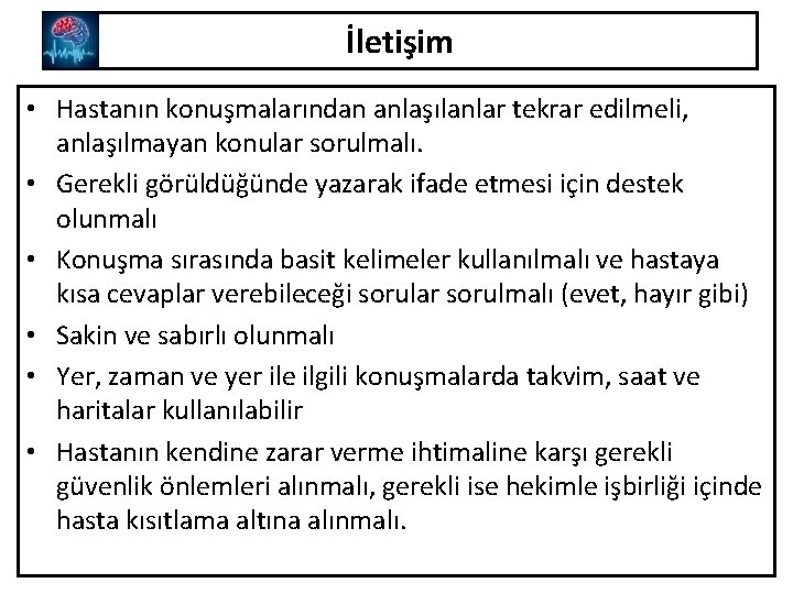 İletişim • Hastanın konuşmalarından anlaşılanlar tekrar edilmeli, anlaşılmayan konular sorulmalı. • Gerekli görüldüğünde yazarak