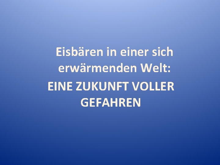 Eisbären in einer sich erwärmenden Welt: EINE ZUKUNFT VOLLER GEFAHREN 