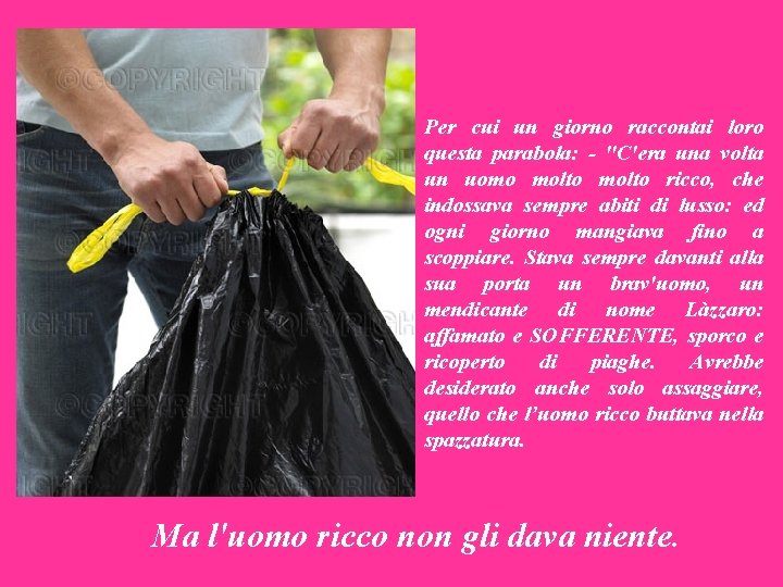 Per cui un giorno raccontai loro questa parabola: - "C'era una volta un uomo