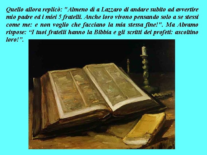 Quello allora replicò: "Almeno dì a Lazzaro di andare subito ad avvertire mio padre