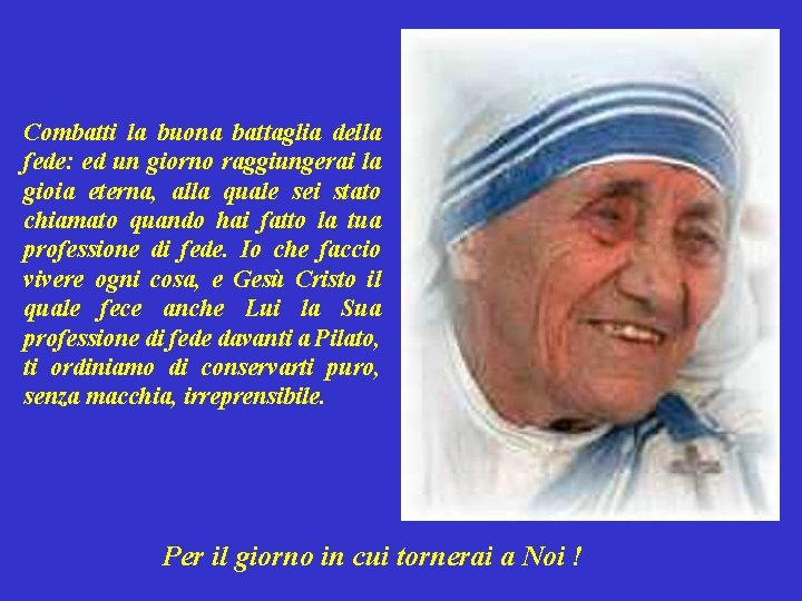 Combatti la buona battaglia della fede: ed un giorno raggiungerai la gioia eterna, alla