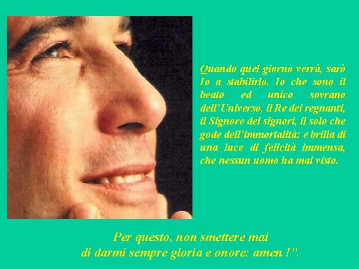 Quando quel giorno verrà, sarò Io a stabilirlo. Io che sono il beato ed