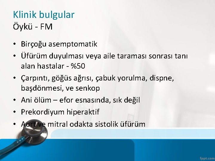 Klinik bulgular Öykü - FM • Birçoğu asemptomatik • Üfürüm duyulması veya aile taraması