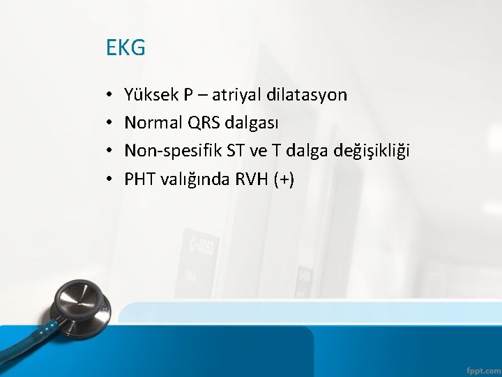 EKG • • Yüksek P – atriyal dilatasyon Normal QRS dalgası Non-spesifik ST ve