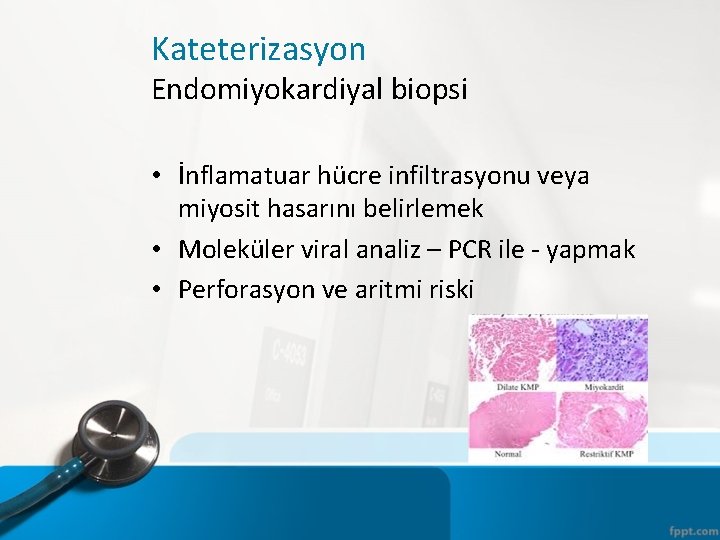 Kateterizasyon Endomiyokardiyal biopsi • İnflamatuar hücre infiltrasyonu veya miyosit hasarını belirlemek • Moleküler viral