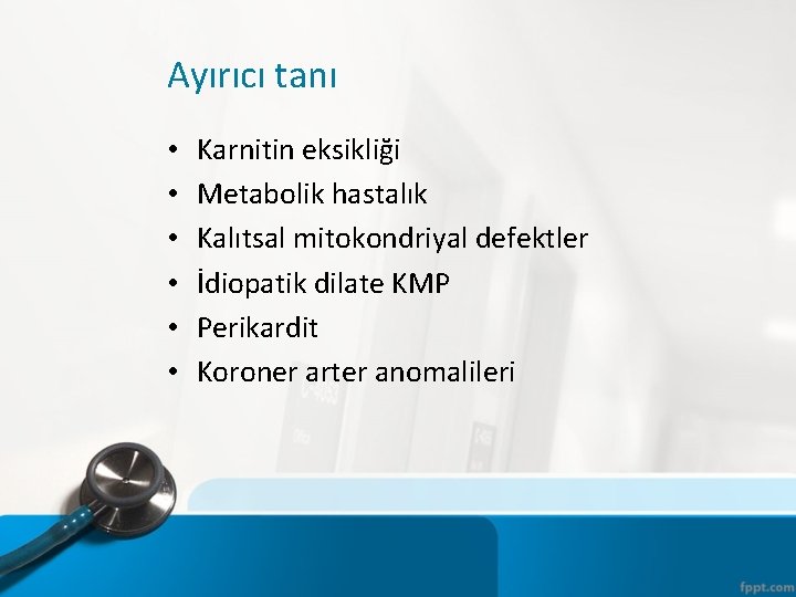 Ayırıcı tanı • • • Karnitin eksikliği Metabolik hastalık Kalıtsal mitokondriyal defektler İdiopatik dilate