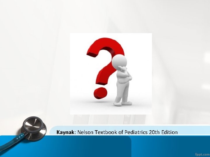 Kaynak: Nelson Textbook of Pediatrics 20 th Edition 