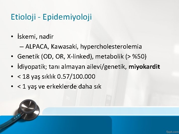 Etioloji - Epidemiyoloji • İskemi, nadir – ALPACA, Kawasaki, hypercholesterolemia • Genetik (OD, OR,