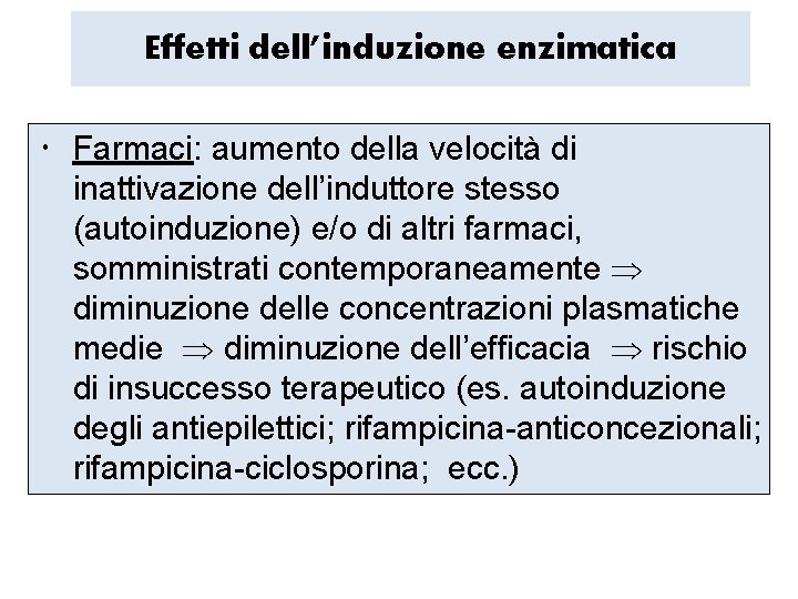 Effetti dell’induzione enzimatica Farmaci: aumento della velocità di inattivazione dell’induttore stesso (autoinduzione) e/o di