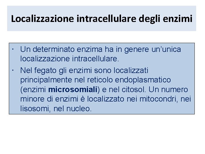 Localizzazione intracellulare degli enzimi Un determinato enzima ha in genere un’unica localizzazione intracellulare. Nel