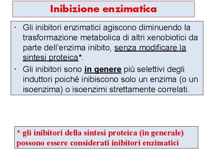 Inibizione enzimatica Gli inibitori enzimatici agiscono diminuendo la trasformazione metabolica di altri xenobiotici da