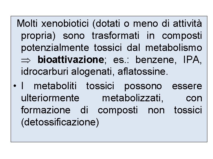 Molti xenobiotici (dotati o meno di attività propria) sono trasformati in composti potenzialmente tossici