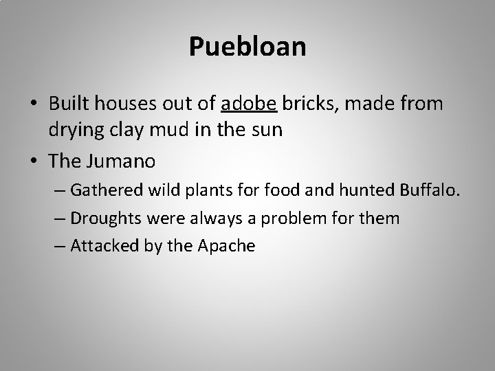 Puebloan • Built houses out of adobe bricks, made from drying clay mud in