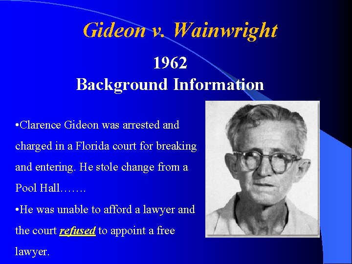Gideon v. Wainwright 1962 Background Information • Clarence Gideon was arrested and charged in