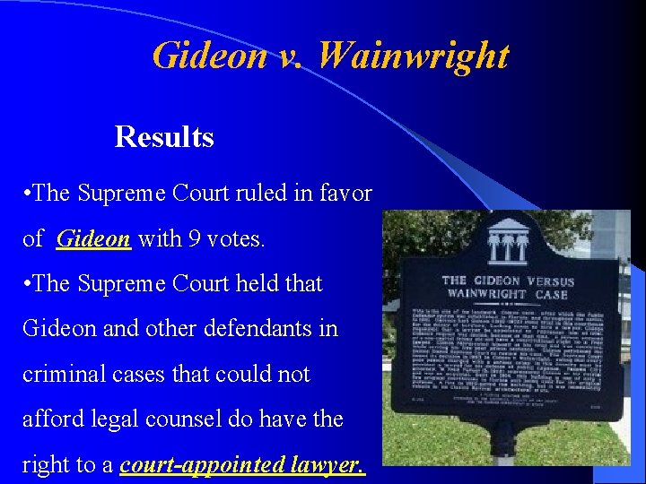 Gideon v. Wainwright Results • The Supreme Court ruled in favor of Gideon with
