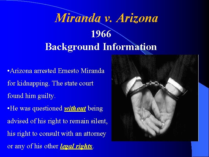 Miranda v. Arizona 1966 Background Information • Arizona arrested Ernesto Miranda for kidnapping. The