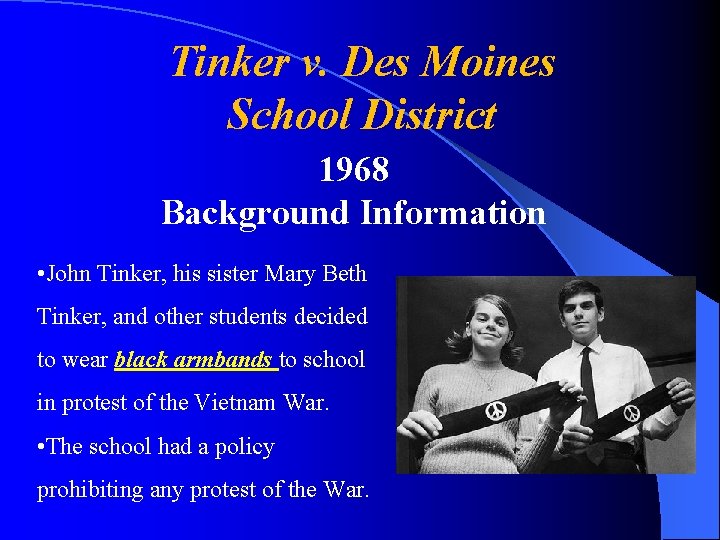 Tinker v. Des Moines School District 1968 Background Information • John Tinker, his sister