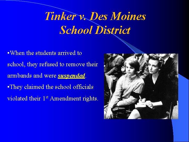 Tinker v. Des Moines School District • When the students arrived to school, they