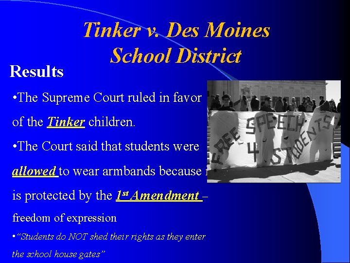 Results Tinker v. Des Moines School District • The Supreme Court ruled in favor