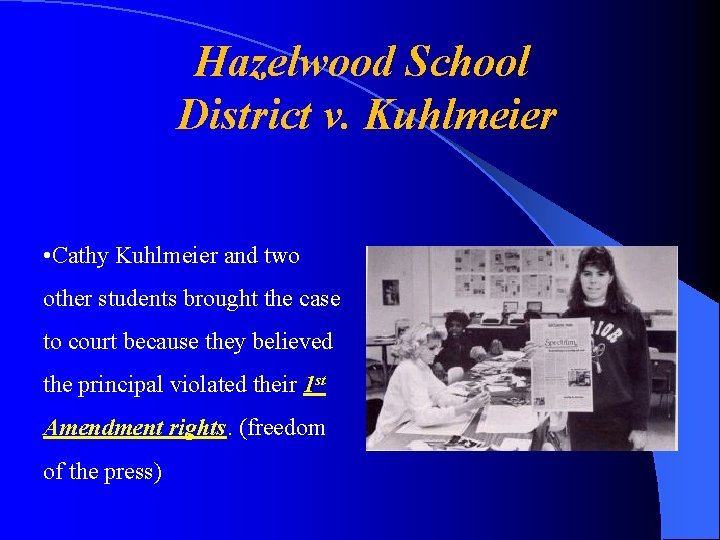 Hazelwood School District v. Kuhlmeier • Cathy Kuhlmeier and two other students brought the