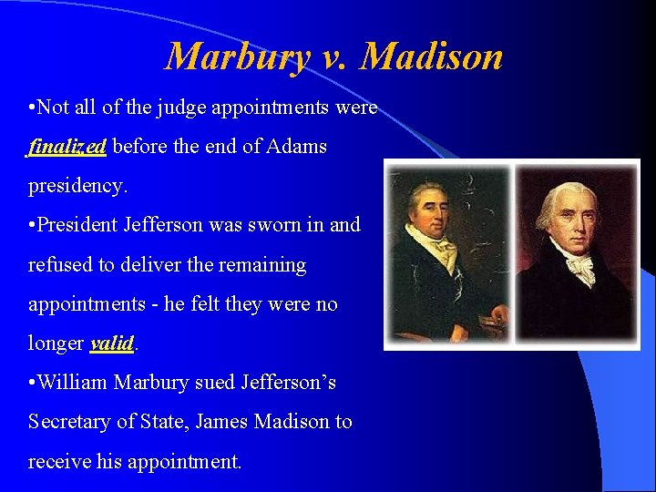 Marbury v. Madison • Not all of the judge appointments were finalized before the