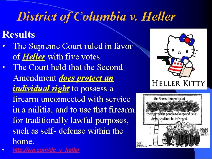 District of Columbia v. Heller Results • The Supreme Court ruled in favor of
