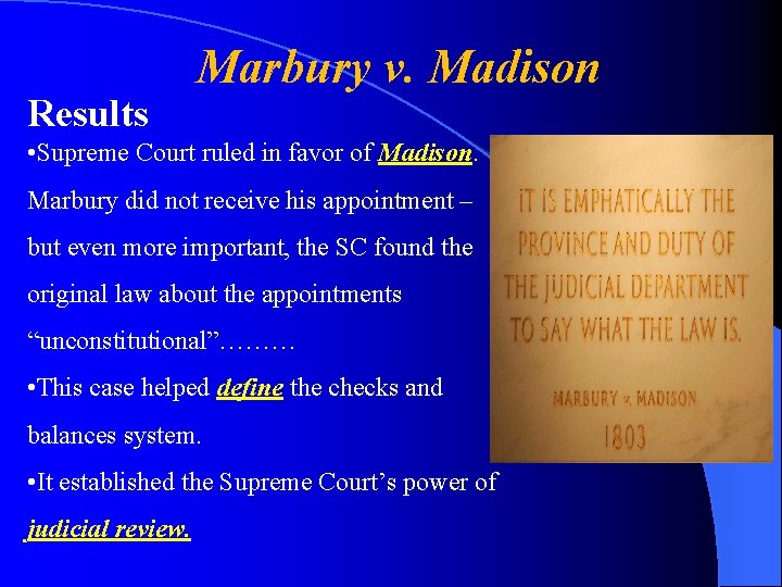 Results Marbury v. Madison • Supreme Court ruled in favor of Madison. Marbury did