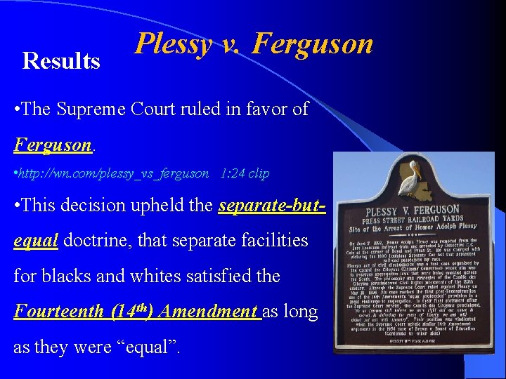 Results Plessy v. Ferguson • The Supreme Court ruled in favor of Ferguson. •