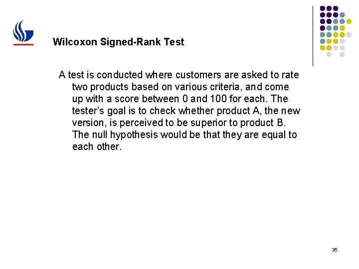 Wilcoxon Signed-Rank Test A test is conducted where customers are asked to rate two