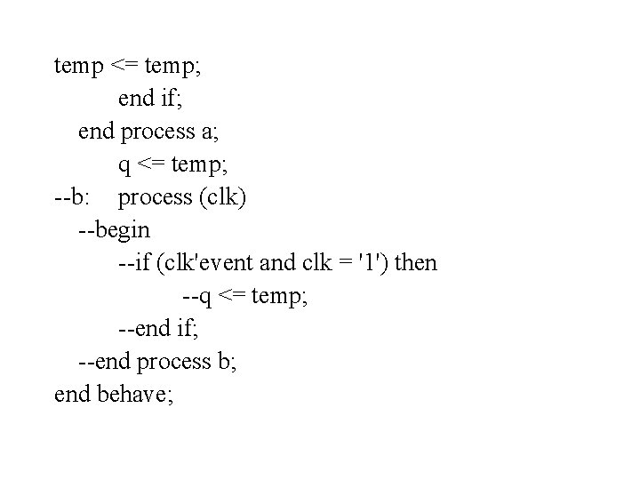 temp <= temp; end if; end process a; q <= temp; --b: process (clk)