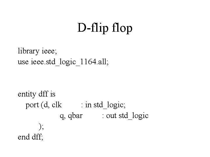 D-flip flop library ieee; use ieee. std_logic_1164. all; entity dff is port (d, clk