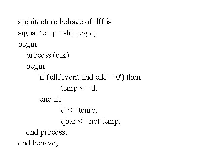 architecture behave of dff is signal temp : std_logic; begin process (clk) begin if