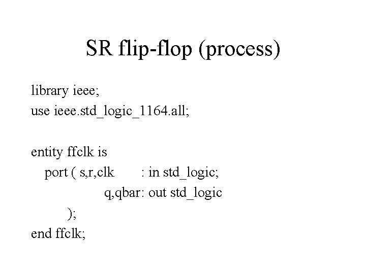 SR flip-flop (process) library ieee; use ieee. std_logic_1164. all; entity ffclk is port (