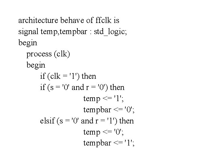 architecture behave of ffclk is signal temp, tempbar : std_logic; begin process (clk) begin