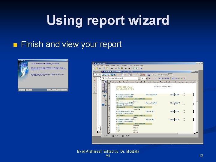 Using report wizard n Finish and view your report Eyad Alshareef, Edited by: Dr.