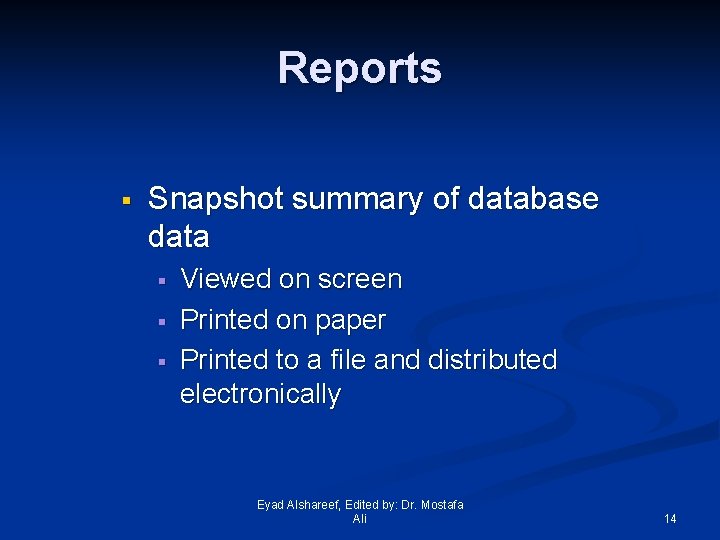 Reports § Snapshot summary of database data § § § Viewed on screen Printed